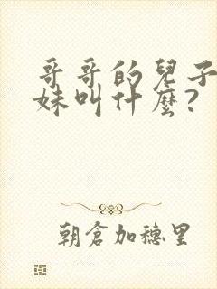 哥哥的儿子叫妹妹叫什么?