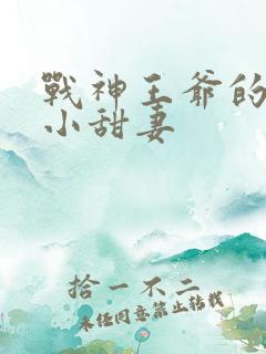战神王爷的哭包小甜妻