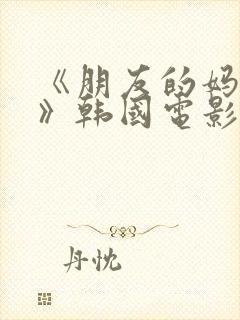《朋友的妈妈2》韩国电影