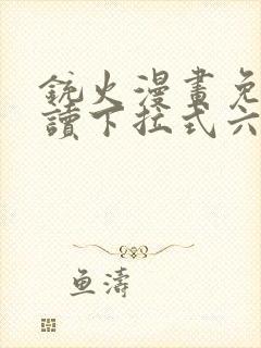 铳火漫画免费阅读下拉式六漫画