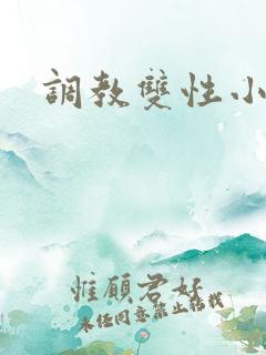 调教双性小说.