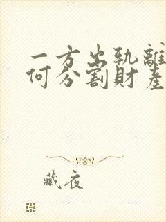 一方出轨离婚如何分割财产