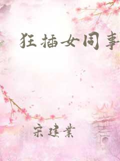 狂插女同事小说