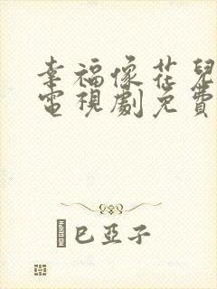 幸福像花儿一样电视剧免费完整版