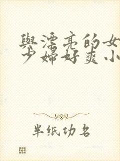 与漂亮的女邻居少妇好爽小说