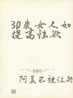 30岁女人如何提高性欲