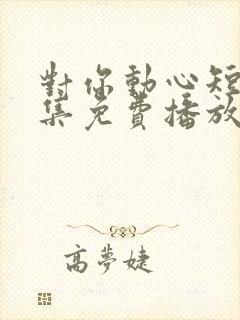 对你动心短剧全集免费播放