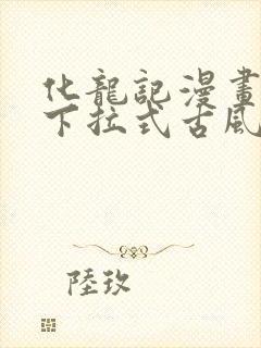 化龙记漫画免费下拉式古风漫画网