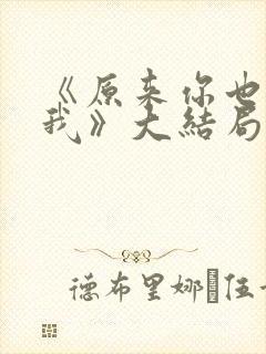 《原来你也深爱我》大结局