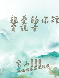 亲爱的你短剧免费观看