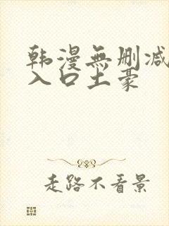 韩漫无删减弹窗入口土豪