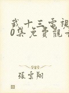 武十三电视剧40集免费观看 武十三电视剧40集免费观看
