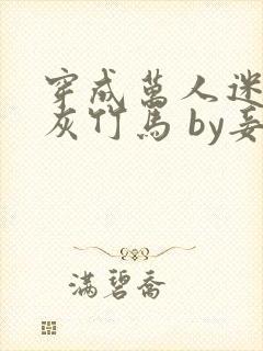 穿成万人迷的炮灰竹马 by妾在山阳