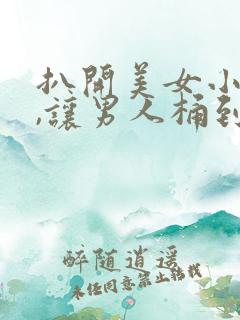扒开美女小内内,让男人桶到爽