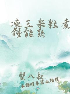 冻玉米粒煮几分钟能熟