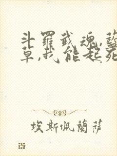 斗罗武魂,蓝银草,我能起死回生的小说