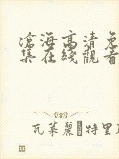 沧海高清免费全集在线观看