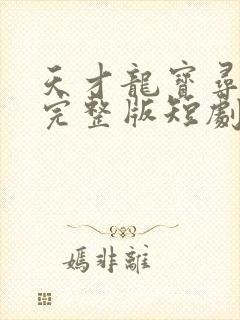 天才龙宝寻亲记完整版短剧
