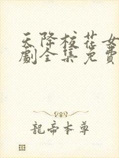 天降校花女友短剧全集免费观看 天降校花女友短剧全集免费观看