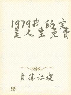 1979我的完美人生免费阅读小说