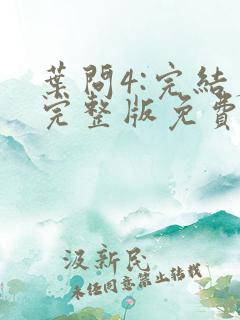 叶问4:完结篇完整版免费观看