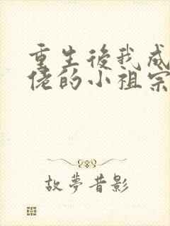 重生后我成了大佬的小祖宗 txt