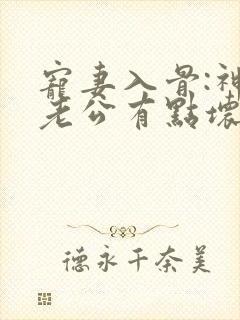 宠妻入骨:神秘老公有点坏