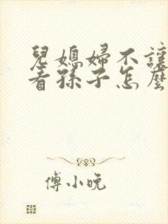 儿媳妇不让婆婆看孙子怎么办