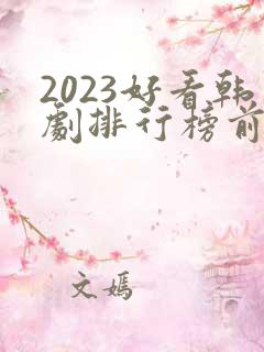 2023好看韩剧排行榜前十名