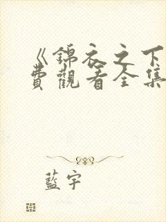 《锦衣之下》免费观看全集不休影视