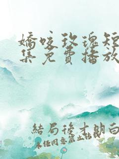 娇咬玫瑰短剧全集免费播放 娇咬玫瑰短剧全集免费播放