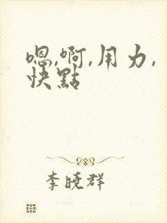 嗯,啊,用力,快点