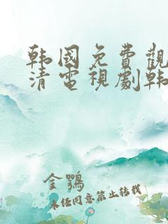 韩国免费观看高清电视剧韩剧两