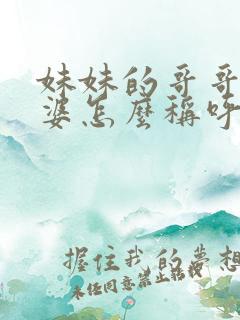 妹妹的哥哥的老婆怎么称呼
