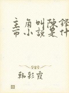 主角叫陈锋的都市小说是什么