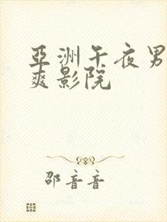 亚洲午夜男女爽爽影院
