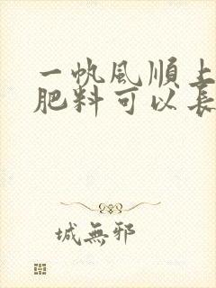 一帆风顺上什么肥料可以长壮
