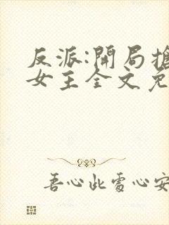 反派:开局抢回女主全文免费阅读