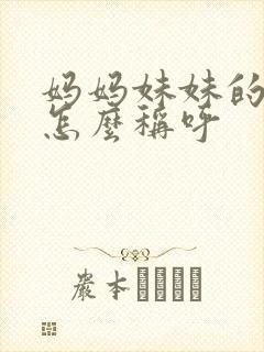 妈妈妹妹的女儿怎么称呼
