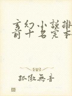 玄幻小说排行榜前十名完本书