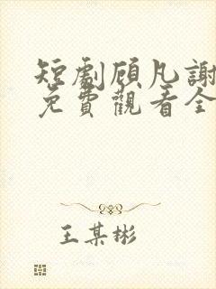 短剧顾凡谢念薇免费观看全集