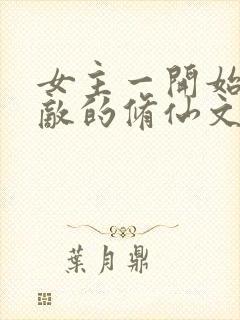 女主一开始就无敌的修仙文