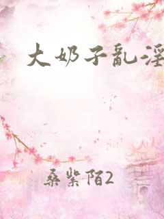 大奶子乱淫