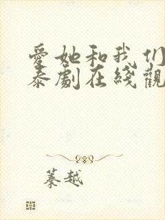 爱她和我们的爱泰剧在线观看 爱她和我们的爱泰剧在线观看