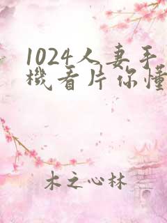 1024人妻手机看片你懂的