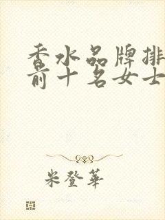 香水品牌排行榜前十名女士香水