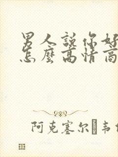 男人说你好养活怎么高情商回复他