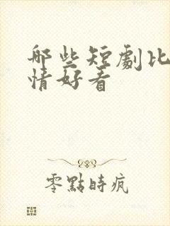 哪些短剧比较激情好看