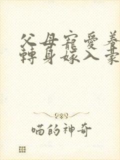 父母宠爱养女我转身嫁入豪门短剧免费观看