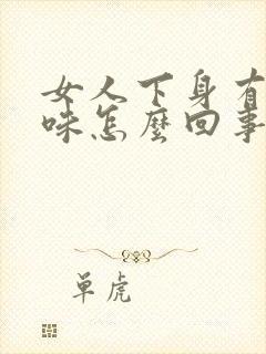 女人下身有鱼腥味怎么回事